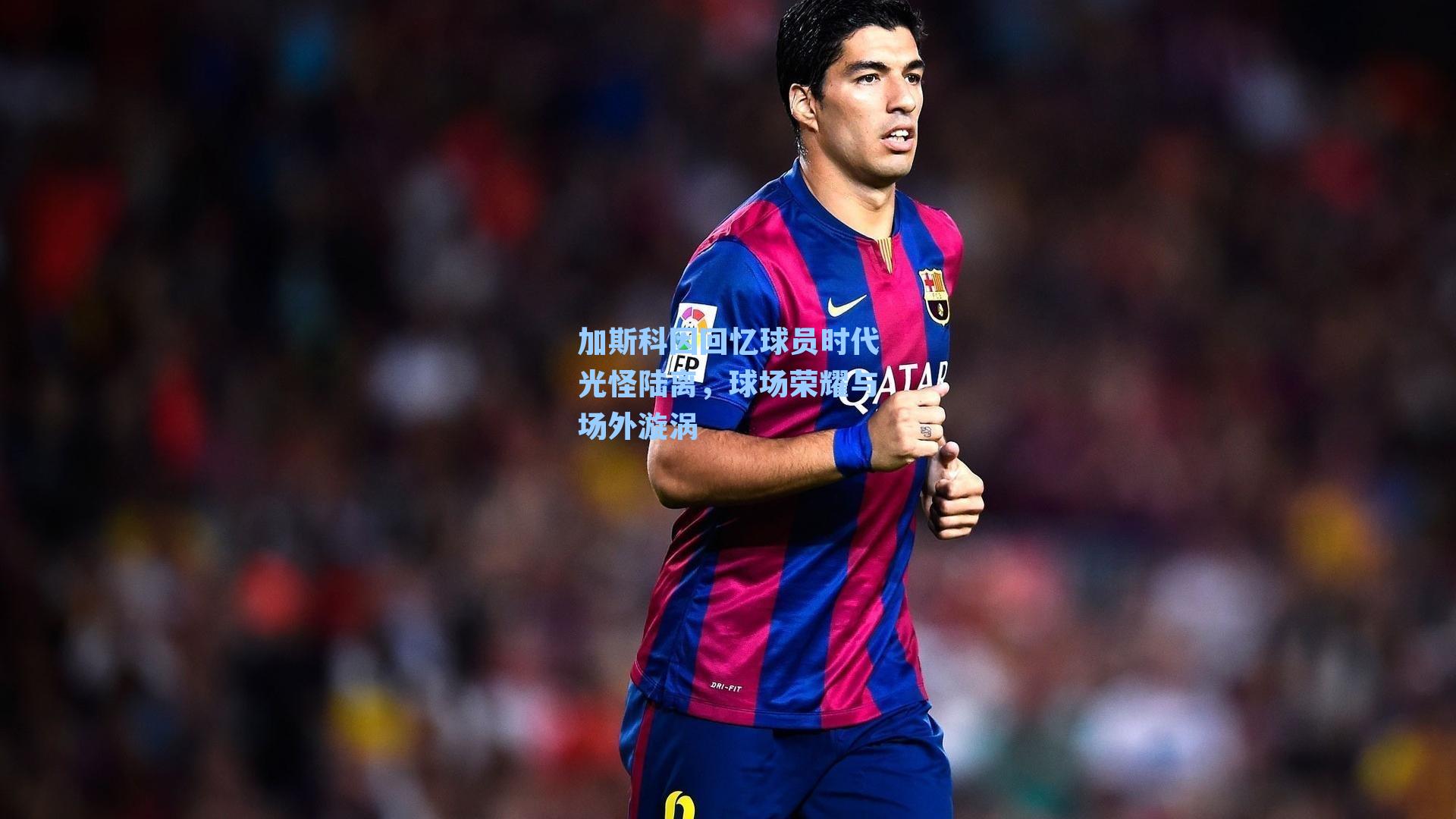 加斯科因回忆球员时代光怪陆离，球场荣耀与场外漩涡