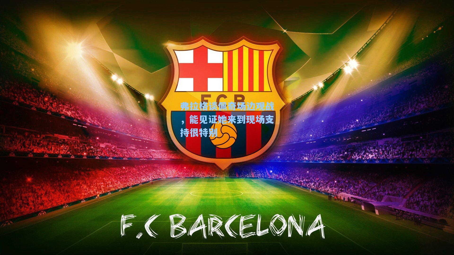 弗拉格谈佩奇场边观战，能见证她来到现场支持很特别