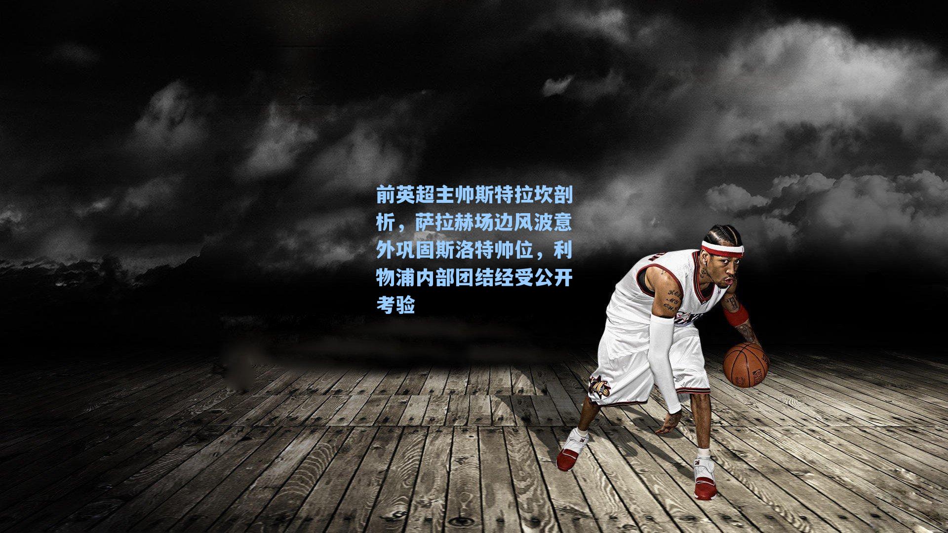 前英超主帅斯特拉坎剖析，萨拉赫场边风波意外巩固斯洛特帅位，利物浦内部团结经受公开考验